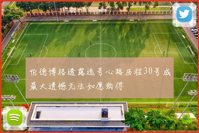 伦德博格透露选号心路历程30号成最大遗憾无法如愿购得