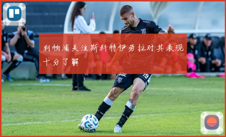 利物浦关注斯科特伊劳拉对其表现十分了解